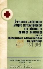 L‘AVIATION AMERICAINE ATTAQUE SYSTEMATIQUEMENT LES HOPITAUS ET CENTRES SANITAIRES DE LA REPUPLIQUE D 1965 PDF电子版封面