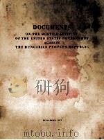 DOCUMENTS ON THE HOSTILE ACTIVITY OF THE UNITED STATES GOVERNMENT AGAINST THE HUNGARIAN PEOPLE‘S REP 1951 PDF电子版封面