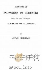 ELEMENTS OF ECONOMICS OF INDUSTRY BEING THE FIRST VOLUME OF ELEMENTS OF ECONOMICS 1923 PDF电子版封面
