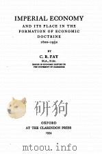 IMPERIAL ECONOMY AND ITS PLACE IN THE FORMATION OF ECONOMIC DOCTRINE 1600-1932 1934 PDF电子版封面 C.R. FAY