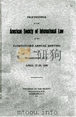 PROCEEDINGS OF THE AMERICAN SOCIETY OF ITERNATIONAL LAW AT ITS THIRTY-THIRD ANNUAL MEETING APRIL 27-（1939 PDF版）