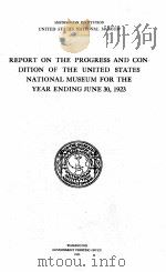 REPORT ON THE PROGRESS AND CON DITION OF THE UNITED STATES NATIONAL MUSEUM FOR THE YEAR ENDING JUNE 1923 PDF电子版封面