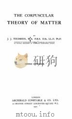 THE CORPUSCULAR THEORY OF MATTER SECOND IMPRESSION（1907 PDF版）
