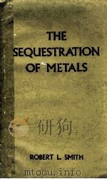 THE SEQUESTRATION OF METALS 1959 PDF电子版封面 ROBERT L. SMITH