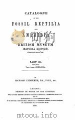 CATALOGUE OF THE FOSSIL REPTILIA AND AMPHIBIA IN THE BRITISH MUSEUM PART III 1889 PDF电子版封面 RICHARD LYDEKKER