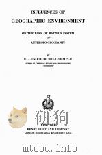 INFLUENCES OF GEOGRAPHIC ENVIRONMENT ON THE BASIS OF RATZEL‘S SYSTEM OF ANTHROPO-GEOGRAPHY（1911 PDF版）