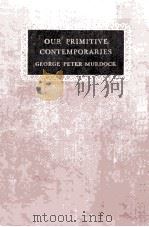 OUR PRIMITIVE CONTEMPORARIES 1934 PDF电子版封面 GEORGE PETER MURDOCK