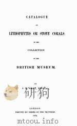 CATALOGUE OF LITHOPHYTES OF STONY CORALS IN THE COLLECTION OF THE BRITISH MUSEUM 1870 PDF电子版封面 J.E. GRAY