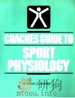 COACHES GUIDETO SPORT PHYSIOLOGY PDF电子版封面 0931250382 Brian J.Sbarkey