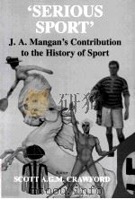 ‘SERIOUS SPORT‘:J.A.Mangan's Contribution to the History of Sport PDF电子版封面 0714684511 Scott A.G.M.Crawford