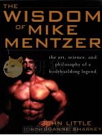 THE WISDOM OF MIKE MENTZER the art,science,and philosophy of a bodybuilding legend PDF电子版封面 0071452931