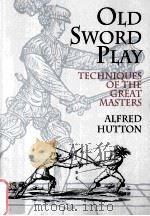 OLD SWORD-PLAY Techniques of the Great Masters PDF电子版封面 0486419517 ALFRED HUTTON