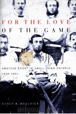 For the Love of the Game Amateur Sport in Small-Town Ontario,1838-1895 PDF电子版封面 0773524568 NANCY B.BOUCHIER