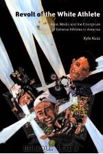 Revolt of the White Athlete Race,Media and the Emergence of Extreme Athletes in America PDF电子版封面 9780820472515 Kyle Kusz