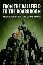 FROM THE BALLFIELD TO THE BOARDROOM Management Lessons from Sports PDF电子版封面 0275985172