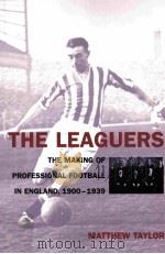 THE LEAGUERS THE MAKING OF PROFESSIONAL FOOTBALL IN ENGLAND.1900-1939 PDF电子版封面 0853236496