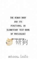 THE HUMAN BODY AND ITS FUNCTIONS：AN ELEMENTARY TEXT-BOOK OF PHYSIOLOGY REVISED EDITION     PDF电子版封面    C.H. BEST AND N.B. TAYLOR 