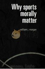 Why Sports Morally Matter PDF电子版封面 0415357748 Willam J.Morgan