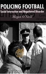 Policing Football:Social interactio and negotiated disorder PDF电子版封面 1403941181 Megan O'Neill