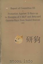 REPORT OF COMMITTEE III ON PROTECTION AGAINST X-RAYS UP TO ENERGIES OF 3 MEV AND BETA-AND GAMMA-RAYS（1960 PDF版）