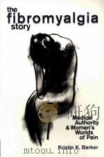 THE FIBROMYALGIA STORY MEDICAL AUTHORITY AND WOMEN'S WORLDS OF PAIN PDF电子版封面 1592131611 KRISTIN K.BARKER著