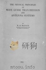 THE PHYSICAL PRINCIPLES OF WAVE GUIDE TRANSMISSION AND ANTENNA SYSTEMS 1950 PDF电子版封面 W.H. WATSON