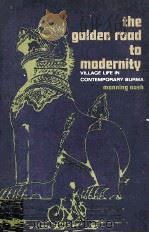 THE GOLDEN ROAD TO MODERNITY:Village life in Contemporary Burma 1965 PDF电子版封面 MANNING NASH