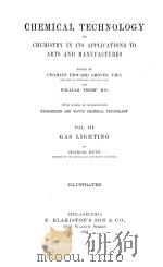 CHEMICAL TECHNOLOGY OR CHEMISTRY IN ITS APPLICATIONS TO ARTS AND MANUFACTURES VOL.Ⅲ 1904 PDF电子版封面