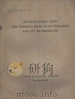INVESTIGATION INTO THE GERMAN BONE GLUE INDUSTRY AND ITS BY-PRODUCTS PDF电子版封面 F.M.STEVENS AND D.B.HALL