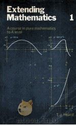 EXTENDING MATHEMATICS VOLUME 1 A COURSE IN PURE MATHEMATICS TO A LEVEL PDF电子版封面 T.J.HEARD