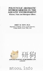 POLYCYCLIC AROMATIC HYDROCARBONS IN THE AQUATIC ENVIRONMENT:SOURCES,FATES AND BIOLOGICAL EFFECTS PDF电子版封面 0853348324 JERRY M.NEFF