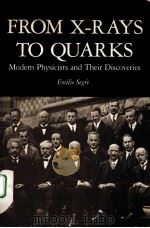FROM X-RAYS TO QUARKS:MODERN PHYSICISTS AND THEIR DISCOVERIES PDF电子版封面 071671146X EMILIO SEGRE