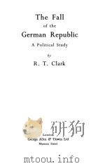 THE FALL OF THE GERMAN REPUBLIC A POLITICAL STUDY 1935 PDF电子版封面 R.T.CLARK