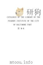 CATALOGUE OF THE LIBRARY OF THE PEABODY INSTITUTE OF THE CITY OF BALTIMORE PART Ⅳ M-R PDF电子版封面