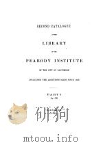 SECOND CATALOGUE OF THE LIBRARY OF THE PEABODY INSTITUTE OF THE CITY OF BALTIMORE PART Ⅰ A-B 1896 PDF电子版封面