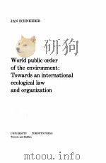 WORLD PUBLIC ORDER OF THE ENVIRONMENT:TOWARDS AN INTERNATIONAL ECOLOGICAL LAW AND ORGANIZATION PDF电子版封面 0802054250 JAN SCHNEIDER