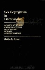 SEX SEGREGATION IN LIBRARIANSHIP:DEMOGRAPHIC AND CAREER PATIERNS OF ACADEMIC LIBRARY AMDINISTRATROS PDF电子版封面 0313242607 BETTY JO IRVINE