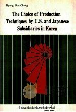 THE CHOICE OF PRODUCTION TECHNIQUES BY U.S. AND JAPANESE SUBSIDIARIES IN KOREA PDF电子版封面 BYUNG SOO CHUNG
