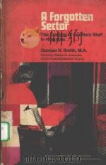 A FORGOTTEN SECTOR:THE TRAINING OF ANCILLARY STAFF IN HOSPITALS PDF电子版封面 DUNCAN N.SMITH