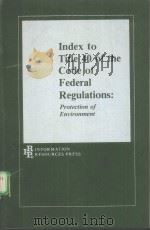INDEX TO TITLE 40 OF THE CODE OF FEDERAL REGULATIONS:PROTECTION OF ENVIRONMENT 1978 PDF电子版封面 0878150226