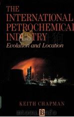 THE INTERNATIONAL PETROCHEMICAL INDUSTRY Evolution and Location PDF电子版封面 0631160981 Keith Chapman