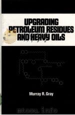UPGRADING PETROLEUM RESIDUES AND HEAVY OILS PDF电子版封面 0824792114 R.GRAY
