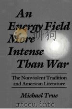 An Energy Field More Intense Than War The Nonviolent Tradition and American Literature PDF电子版封面 0815626797 MICHAEL TRUE