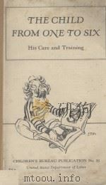 THE CHILD FROM ONE TO SIX HIS CARE AND TRAINING 1937 PDF电子版封面