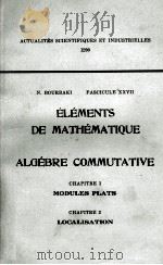 ELEMENTS DE MATHEMATIQUE ALGEBRE COMMUTATIVE CHAPITRE 1 MODULES PLATS CHAPITRE 2 LOCALISATION PDF电子版封面 N. BOURBAKI FASCICULE FASCICUL