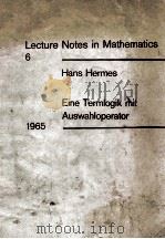 LECTURE NOTES IN MATHEMATICS 6 EINE TERMLOGIK MIT AUSWAHLOPERATOR 1965 1965 PDF电子版封面 HANS HERMES