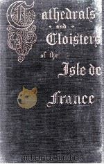 CATHEDRALS AND CLOISTERS OF THE ISLE DE FRANCE IN TWO VOLUME VOLUME I. 1910 PDF电子版封面