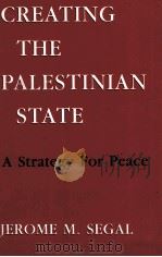 CREATING THE PALESTINIAN STATE A STRATEGY FOR PEACE PDF电子版封面 1556520557 JEROME M SEGAL