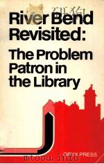 RIVER BEND REVISITED THE PROBIEM PATRON IN THE LIBRARY PDF电子版封面 0897741250