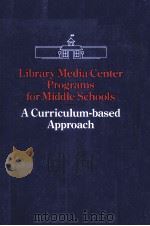 LIBRARY MEDIA CENTER PROGEAMS FOR MIDDLE SCHOOLS A CURRICULUM-BASED APPROACH PDF电子版封面 0838905005